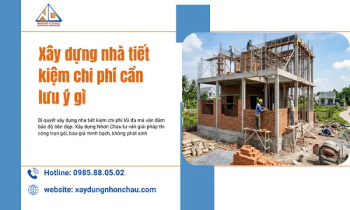 Xây dựng nhà tiết kiệm chi phí cần lưu ý gì