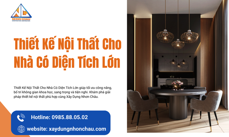 Thiết Kế Nội Thất Cho Nhà Có Diện Tích Lớn: Giải Pháp Tối Ưu Không Gian Sang Trọng, Tiện Nghi