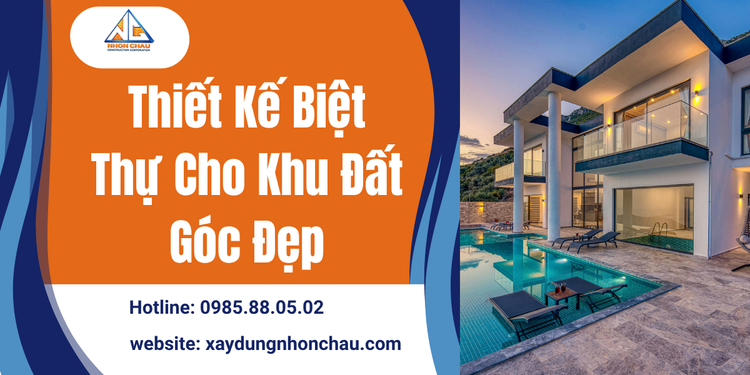 Thiết Kế Biệt Thự Cho Khu Đất Góc Đẹp – Giải Pháp Hoàn Hảo Từ Xây Dựng Nhơn Châu